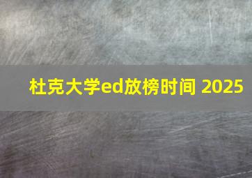 杜克大学ed放榜时间 2025